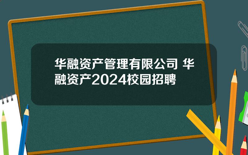 华融资产管理有限公司 华融资产2024校园招聘